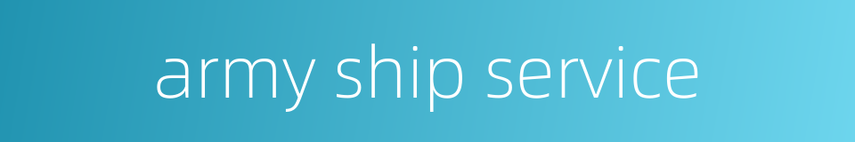 army ship service的同义词