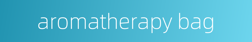 aromatherapy bag的同义词