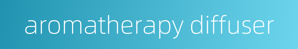 aromatherapy diffuser的同义词