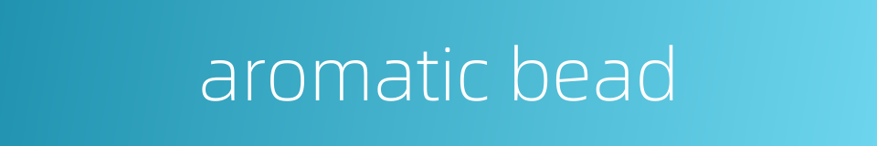 aromatic bead的同义词