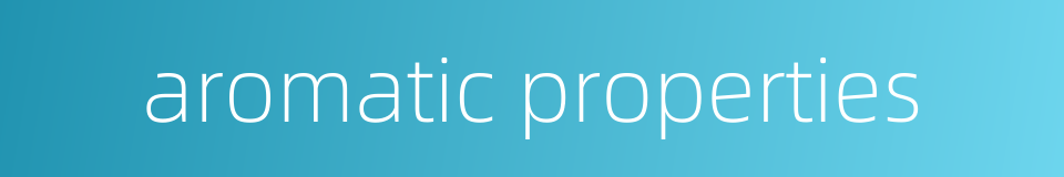 aromatic properties的同义词