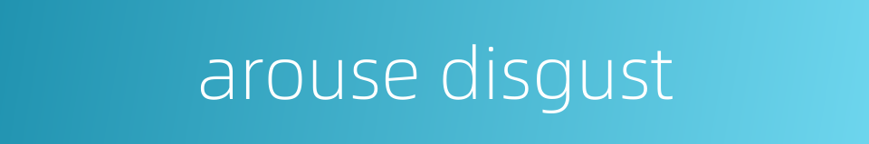 arouse disgust的同义词