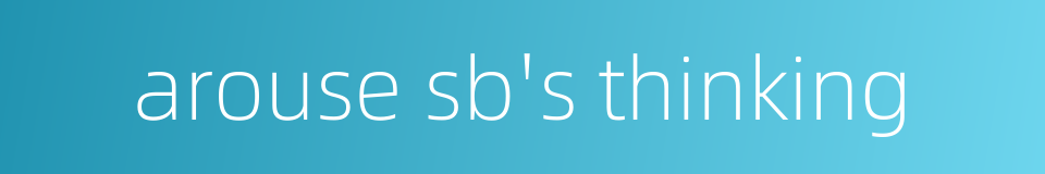 arouse sb's thinking的同义词