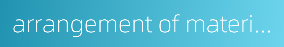 arrangement of materials的同义词