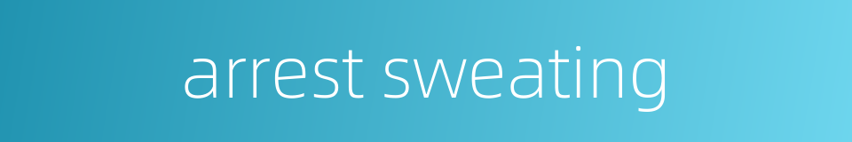 arrest sweating的同义词