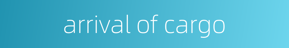 arrival of cargo的同义词