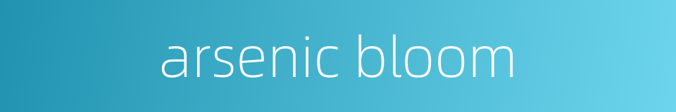 arsenic bloom的同义词