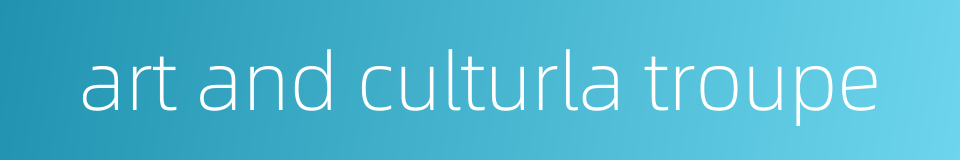 art and culturla troupe的同义词