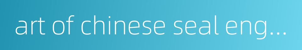 art of chinese seal engraving的同义词