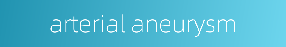 arterial aneurysm的同义词