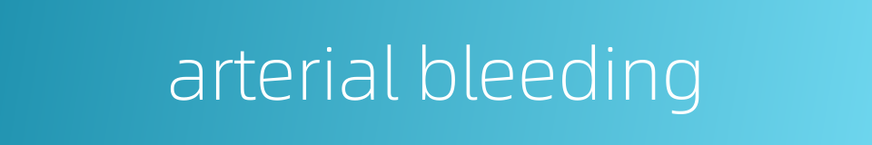arterial bleeding的同义词