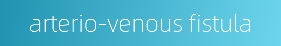 arterio-venous fistula的同义词