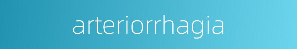 arteriorrhagia的同义词