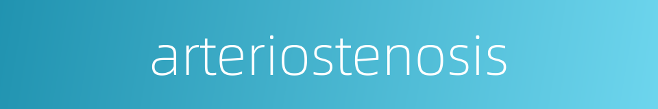 arteriostenosis的同义词