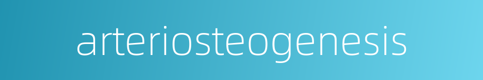 arteriosteogenesis的同义词