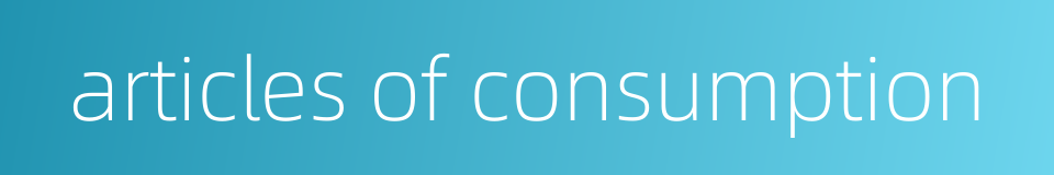 articles of consumption的同义词