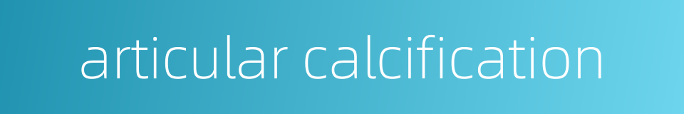 articular calcification的同义词
