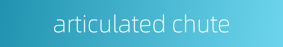 articulated chute的同义词
