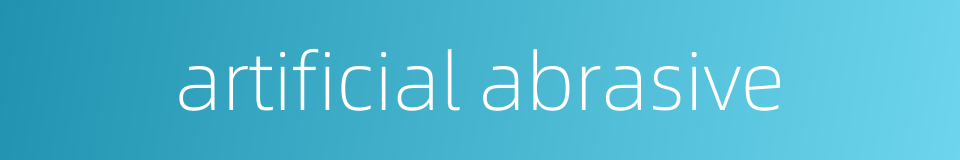 artificial abrasive的同义词