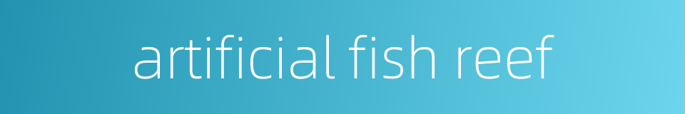artificial fish reef的同义词