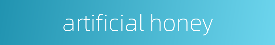 artificial honey的同义词
