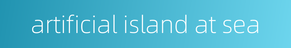 artificial island at sea的同义词