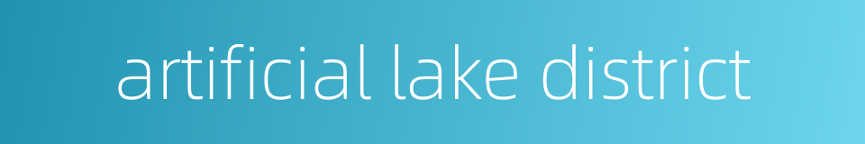 artificial lake district的同义词