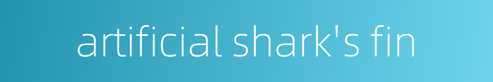 artificial shark's fin的同义词