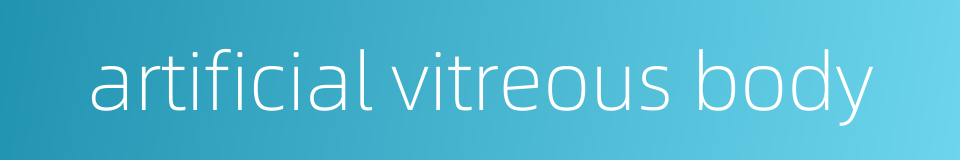 artificial vitreous body的同义词