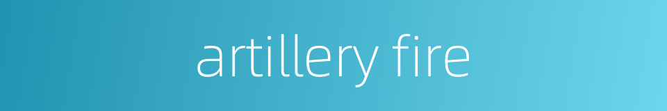 artillery fire的同义词
