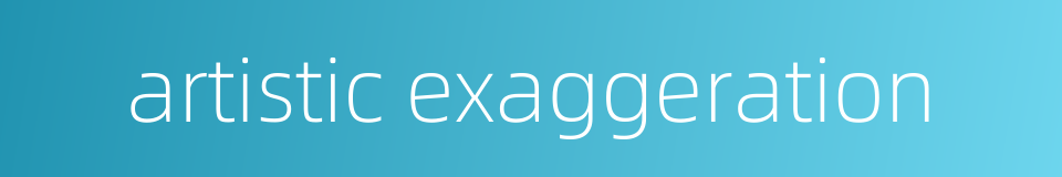 artistic exaggeration的同义词