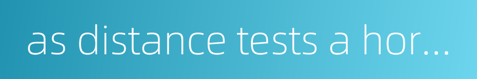 as distance tests a horse's strength so time reveals a person's heart的同义词