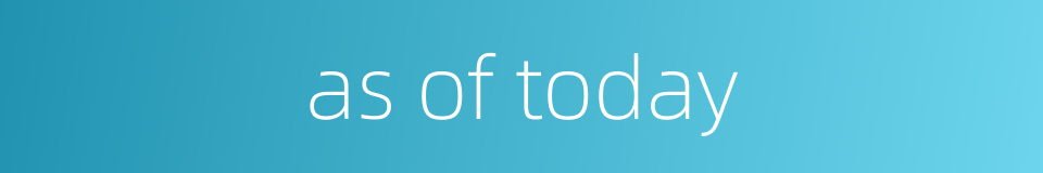 as of today的同义词