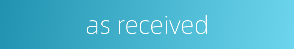 as received的同义词