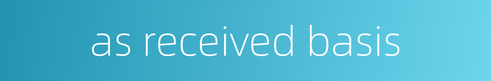 as received basis的同义词