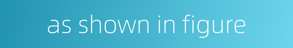 as shown in figure的同义词