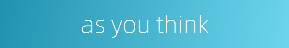 as you think的同义词