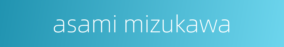 asami mizukawa的同义词