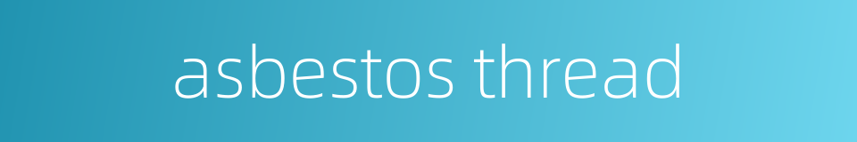asbestos thread的同义词
