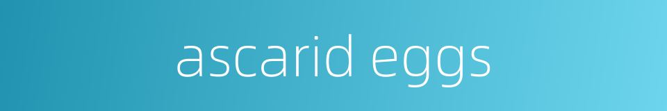 ascarid eggs的同义词