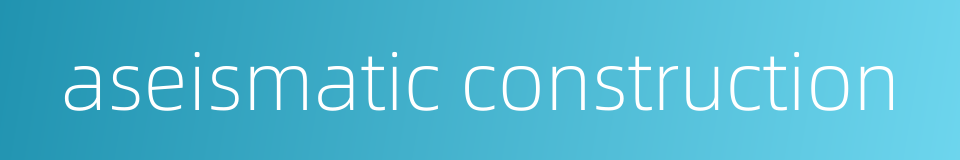 aseismatic construction的同义词