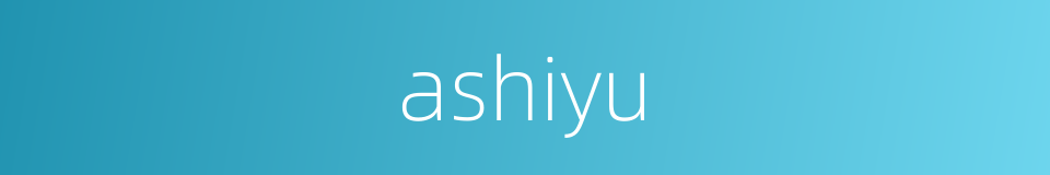 ashiyu的同义词