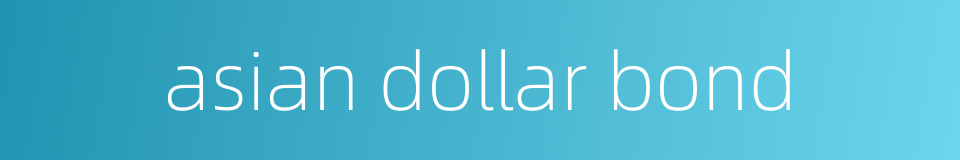 asian dollar bond的同义词