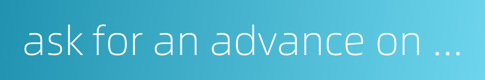 ask for an advance on one's pay的同义词