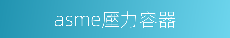 asme壓力容器的同義詞