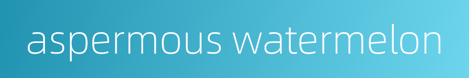 aspermous watermelon的同义词