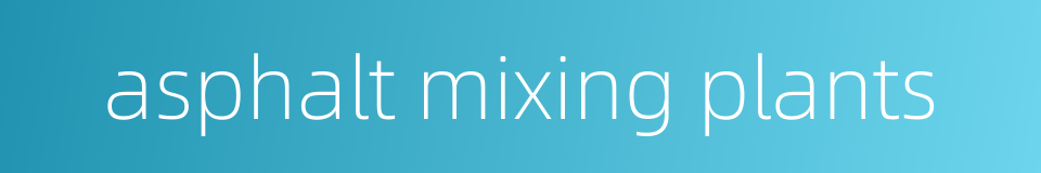 asphalt mixing plants的同义词