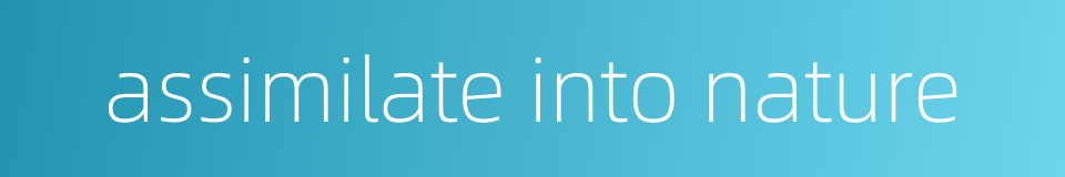 assimilate into nature的同义词