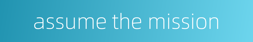 assume the mission的同义词