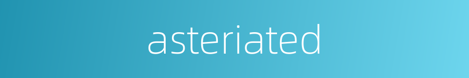 asteriated的同义词